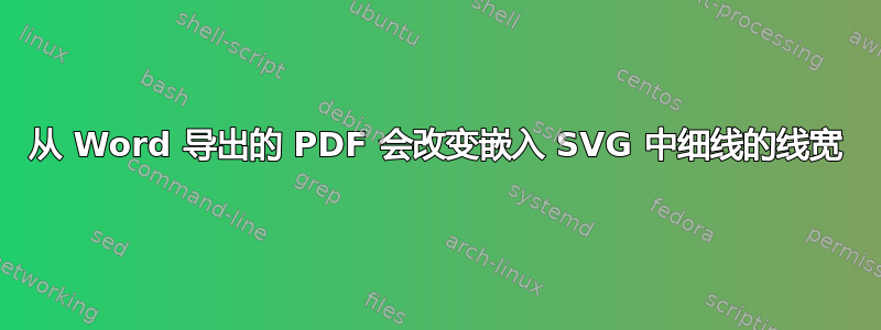 从 Word 导出的 PDF 会改变嵌入 SVG 中细线的线宽