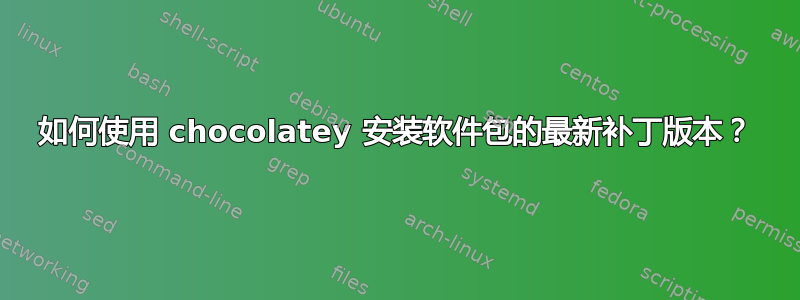 如何使用 chocolatey 安装软件包的最新补丁版本？