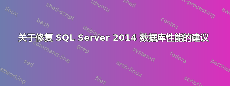 关于修复 SQL Server 2014 数据库性能的建议