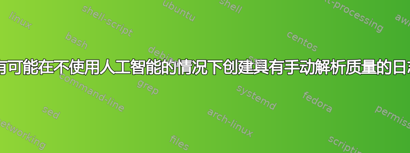 从理论上讲，是否有可能在不使用人工智能的情况下创建具有手动解析质量的日志解析器/分析器？