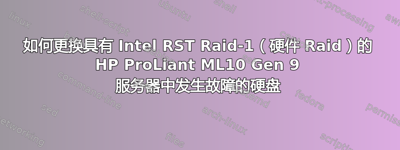 如何更换具有 Intel RST Raid-1（硬件 Raid）的 HP ProLiant ML10 Gen 9 服务器中发生故障的硬盘