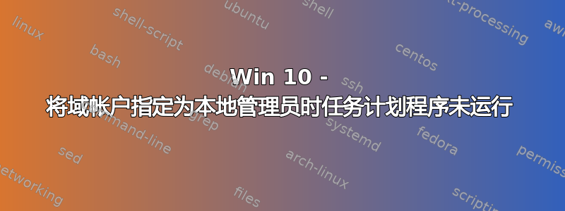 Win 10 - 将域帐户指定为本地管理员时任务计划程序未运行