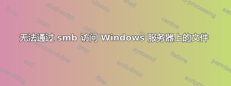 无法通过 smb 访问 Windows 服务器上的文件