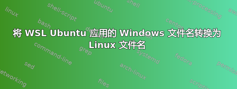 将 WSL Ubuntu 应用的 Windows 文件名转换为 Linux 文件名