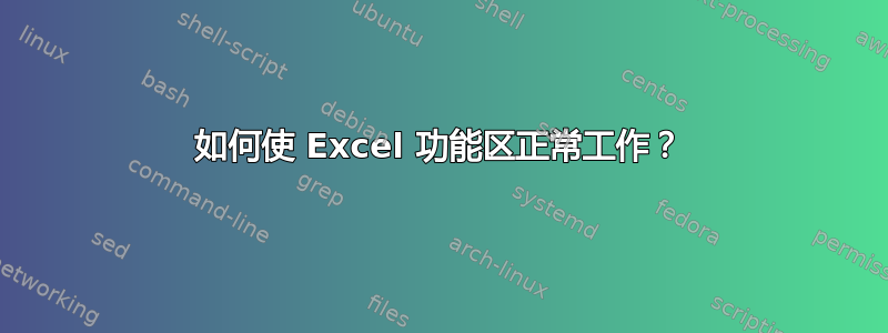 如何使 Excel 功能区正常工作？