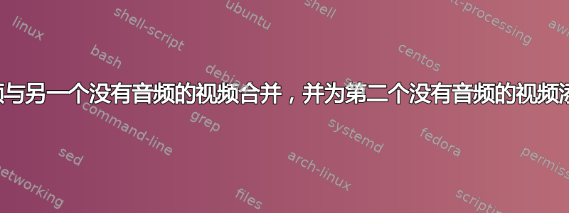 将一个有音频的视频与另一个没有音频的视频合并，并为第二个没有音频的视频添加音频并添加水印