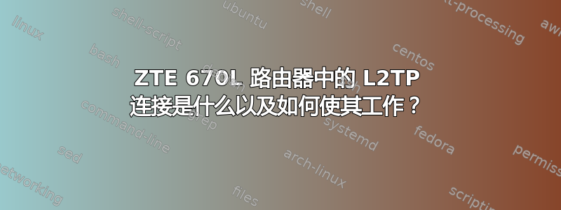 ZTE 670L 路由器中的 L2TP 连接是什么以及如何使其工作？