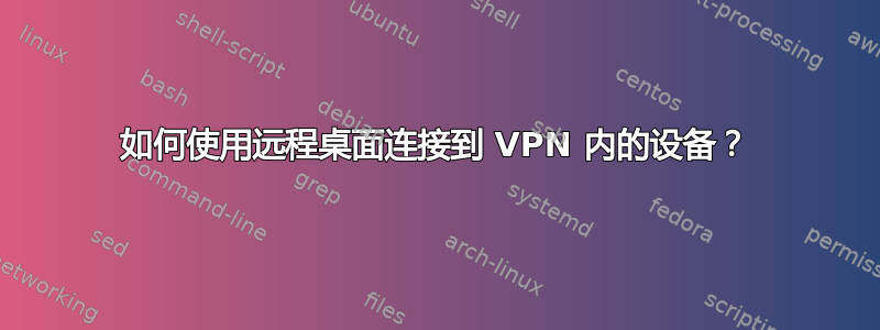 如何使用远程桌面连接到 VPN 内的设备？