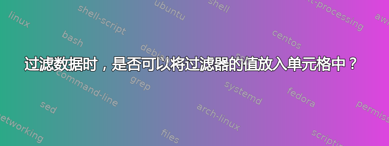 过滤数据时，是否可以将过滤器的值放入单元格中？