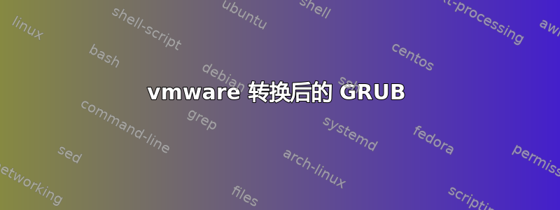 vmware 转换后的 GRUB