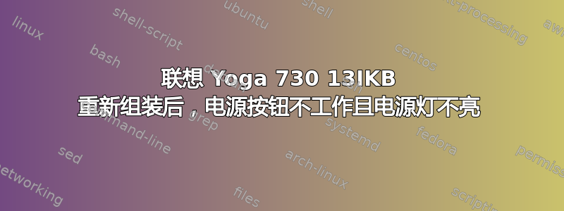 联想 Yoga 730 13IKB 重新组装后，电源按钮不工作且电源灯不亮