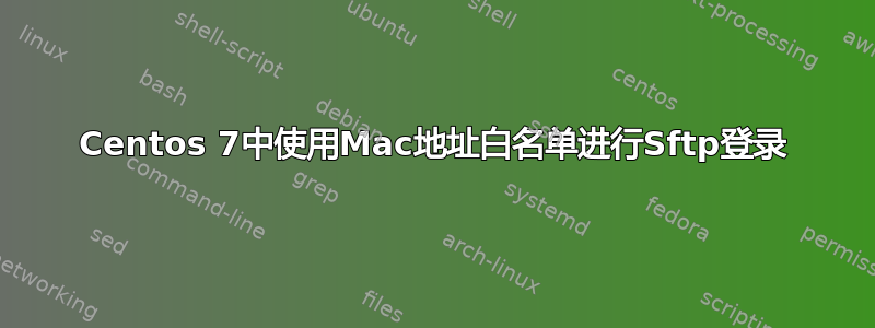 Centos 7中使用Mac地址白名单进行Sftp登录