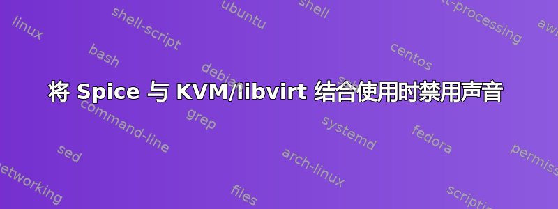 将 Spice 与 KVM/libvirt 结合使用时禁用声音