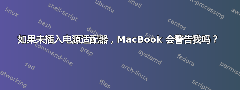 如果未插入电源适配器，MacBook 会警告我吗？