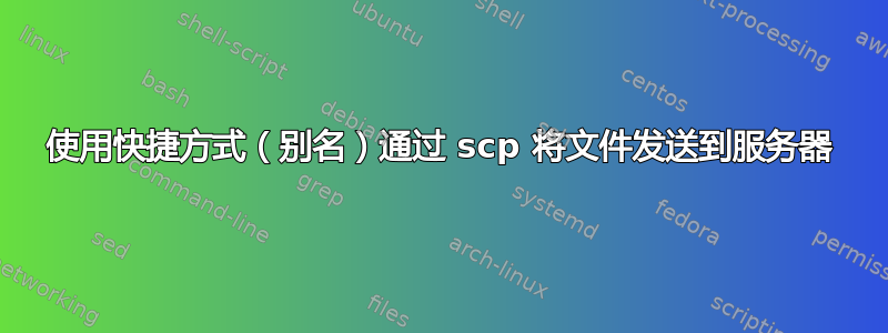 使用快捷方式（别名）通过 scp 将文件发送到服务器