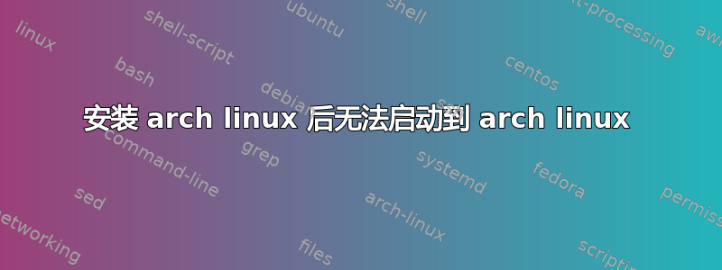 安装 arch linux 后无法启动到 arch linux