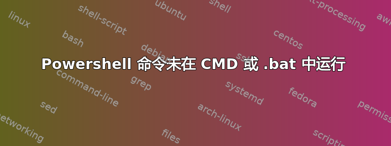 Powershell 命令未在 CMD 或 .bat 中运行