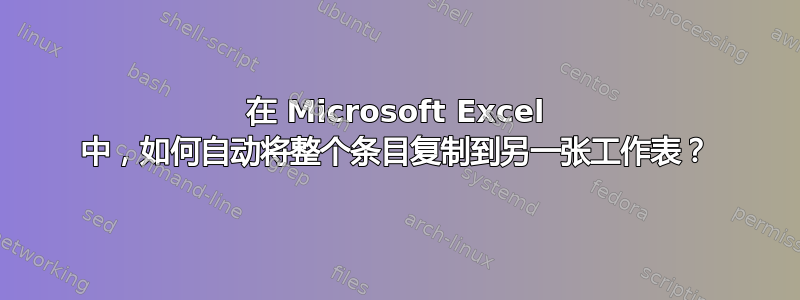 在 Microsoft Excel 中，如何自动将整个条目复制到另一张工作表？