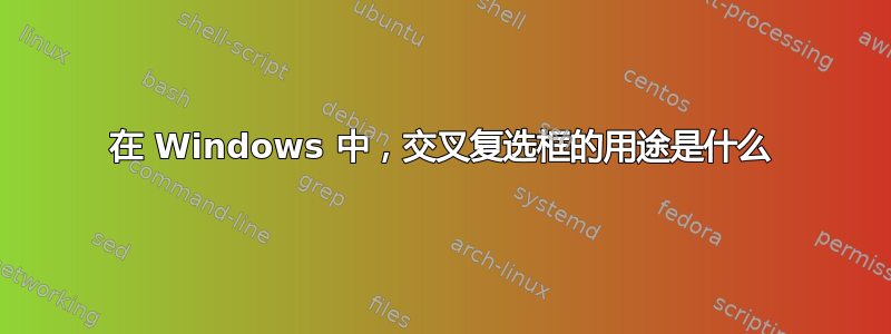 在 Windows 中，交叉复选框的用途是什么