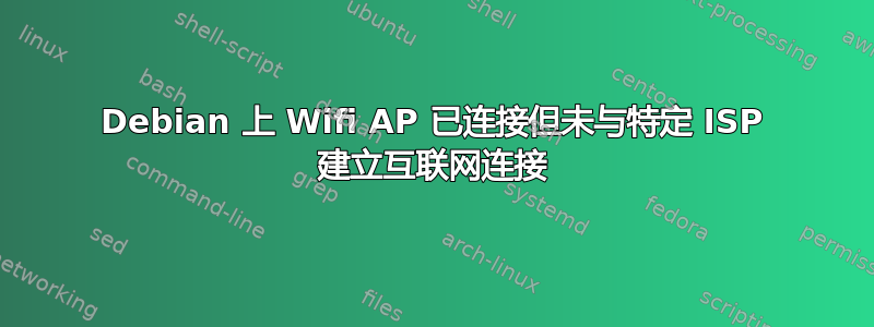 Debian 上 Wifi AP 已连接但未与特定 ISP 建立互联网连接