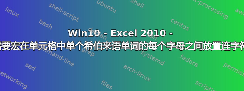 Win10 - Excel 2010 - 需要宏在单元格中单个希伯来语单词的每个字母之间放置连字符