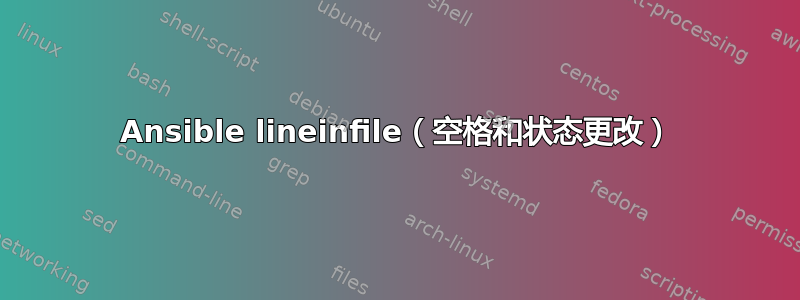 Ansible lineinfile（空格和状态更改）