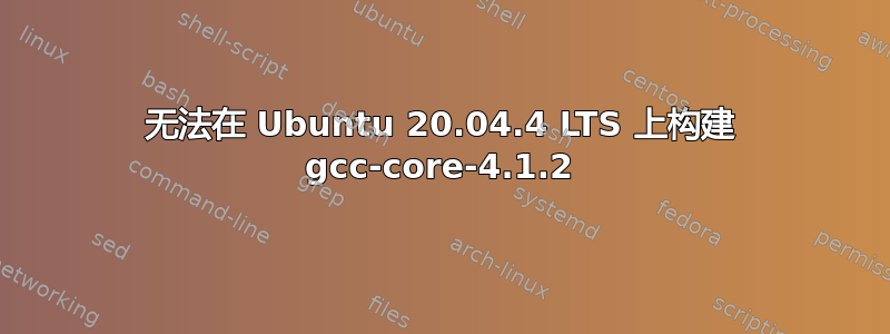 无法在 Ubuntu 20.04.4 LTS 上构建 gcc-core-4.1.2