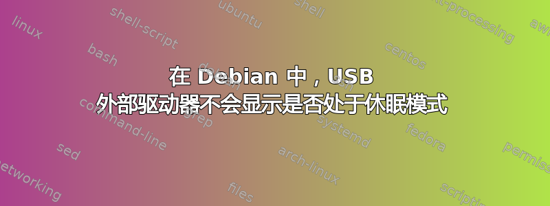 在 Debian 中，USB 外部驱动器不会显示是否处于休眠模式