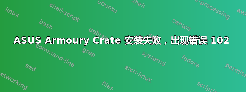 ASUS Armoury Crate 安装失败，出现错误 102