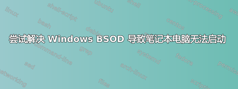 尝试解决 Windows BSOD 导致笔记本电脑无法启动