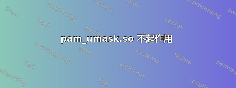 pam_umask.so 不起作用