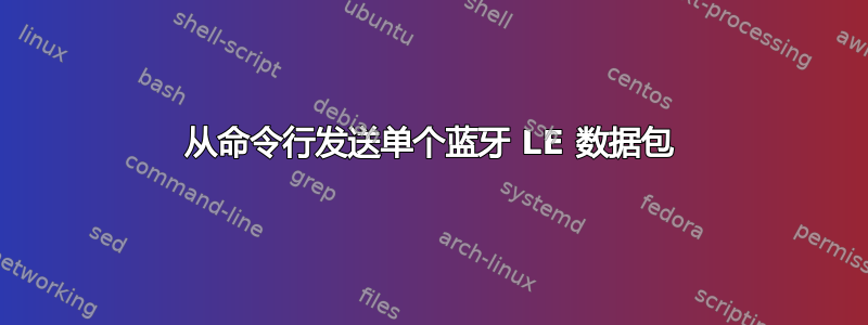 从命令行发送单个蓝牙 LE 数据包