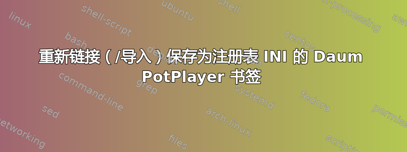 重新链接（/导入）保存为注册表 INI 的 Daum PotPlayer 书签