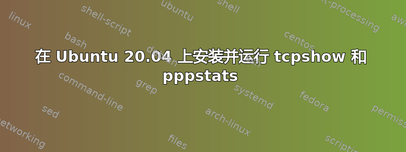 在 Ubuntu 20.04 上安装并运行 tcpshow 和 pppstats