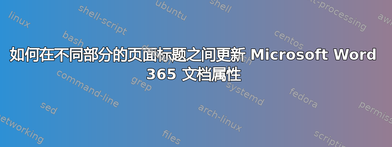 如何在不同部分的页面标题之间更新 Microsoft Word 365 文档属性