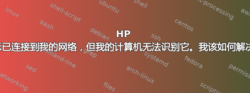 HP 打印机显示已连接到我的网络，但我的计算机无法识别它。我该如何解决此问题？