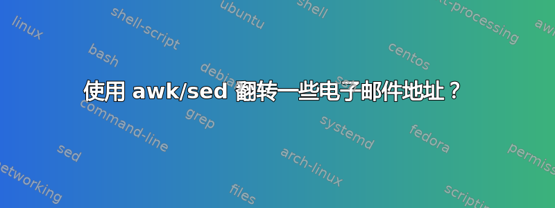 使用 awk/sed 翻转一些电子邮件地址？