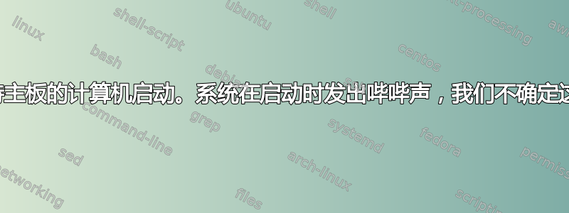 无法让具有独特主板的计算机启动。系统在启动时发出哔哔声，我们不确定这是什么意思？