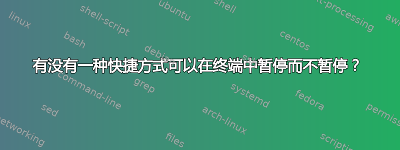 有没有一种快捷方式可以在终端中暂停而不暂停？