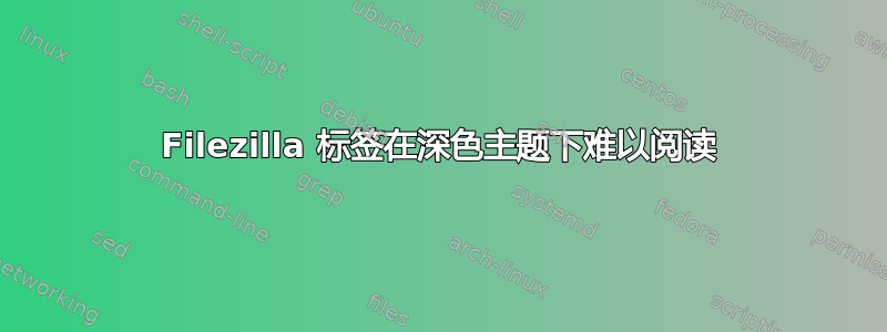 Filezilla 标签在深色主题下难以阅读