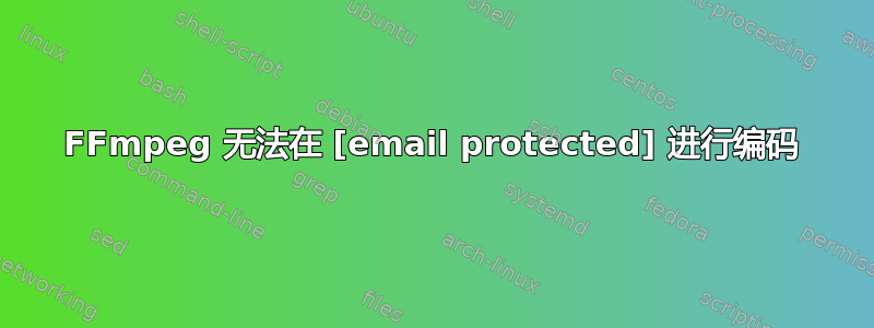 FFmpeg 无法在 [email protected] 进行编码