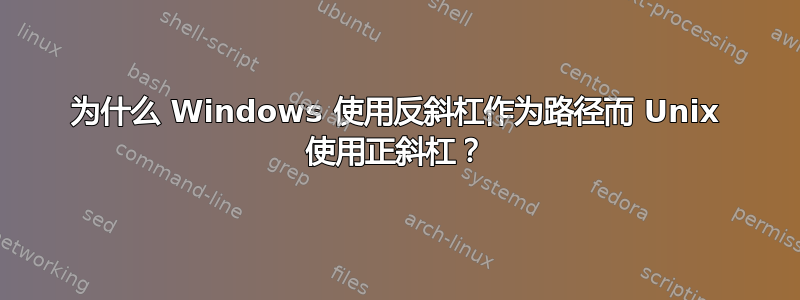 为什么 Windows 使用反斜杠作为路径而 Unix 使用正斜杠？