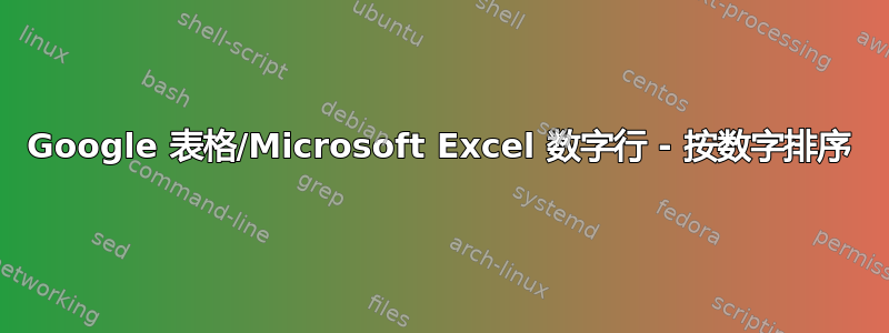 Google 表格/Microsoft Excel 数字行 - 按数字排序