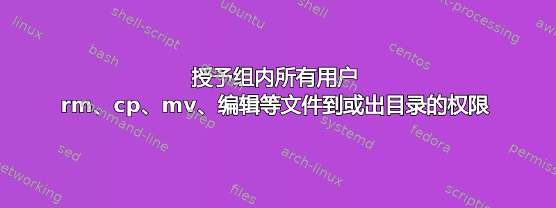 授予组内所有用户 rm、cp、mv、编辑等文件到或出目录的权限