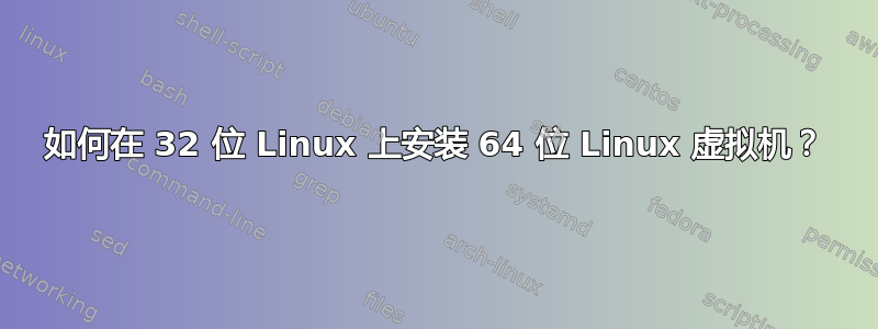 如何在 32 位 Linux 上安装 64 位 Linux 虚拟机？