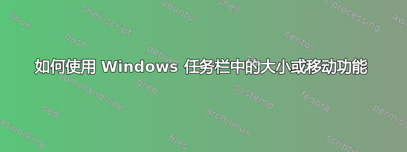 如何使用 Windows 任务栏中的大小或移动功能