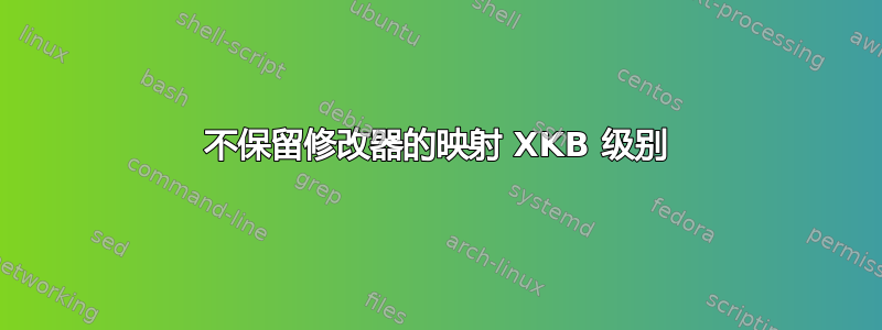 不保留修改器的映射 XKB 级别