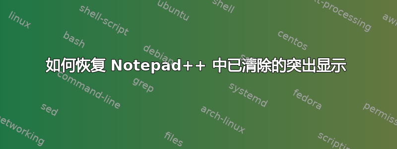 如何恢复 Notepad++ 中已清除的突出显示