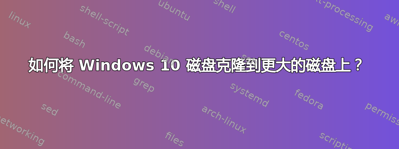 如何将 Windows 10 磁盘克隆到更大的磁盘上？