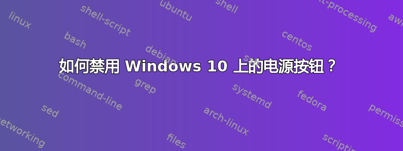 如何禁用 Windows 10 上的电源按钮？